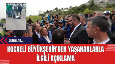 Kocaeli Büyükşehir'den yaşananlarla ilgili açıklama
