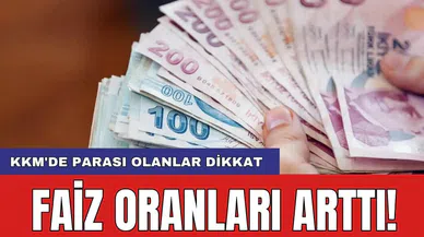 KKM'de parası olanlar dikkat: Faiz oranları arttı!