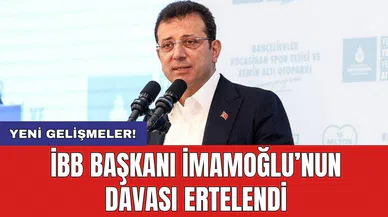 İBB Başkanı İmamoğlu’nun davası ertelendi