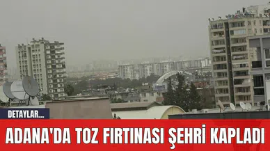 Adana'da Toz Fırtınası Şehri Kapladı
