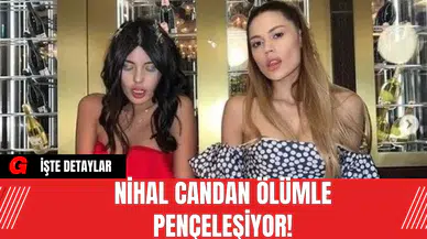 Nihal Candan Ölümle Pençeleşiyor!