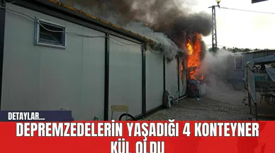 Depremzedelerin Yaşadığı 4 Konteyner Kül Oldu