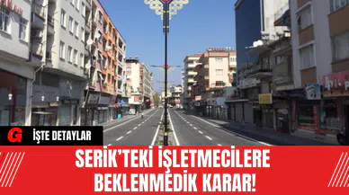 Serik’teki İşletmecilere Beklenmedik Karar!