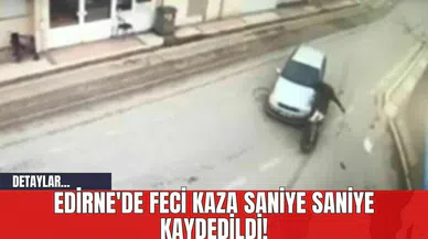 Edirne'de Feci Kaza Saniye Saniye Kaydedildi!
