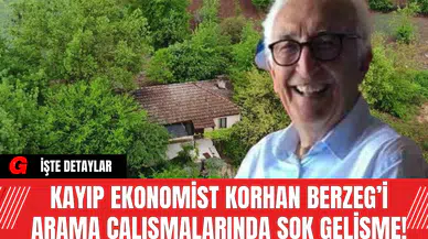 Kayıp Ekonomist Korhan Berzeg’i Arama Çalışmalarında Şok Gelişme!