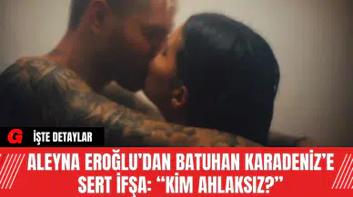 Aleyna Eroğlu’dan Batuhan Karadeniz’e Sert İfşa: Kim Ahlaksız?