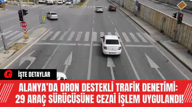 Alanya’da Dron Destekli Trafik Denetimi: 29 Araç Sürücüsüne Cezai İşlem Uygulandı!