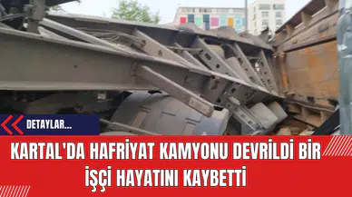 Kartal'da Hafriyat Kamyonu Devrildi Bir İşçi Hayatını Kaybetti