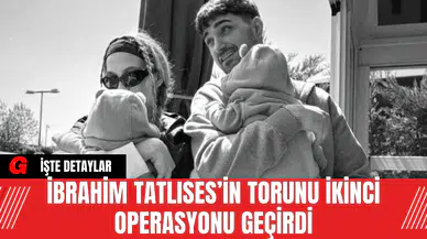 İbrahim Tatlıses’in Torunu İkinci Operasyonu Geçirdi