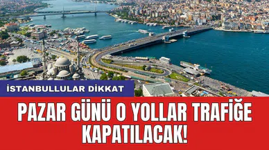 İstanbullular dikkat: Pazar günü o yollar trafiğe kapatılacak!