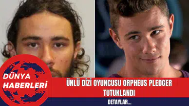 Ünlü Dizi Oyuncusu Orpheus Pledger Tutuklandı