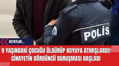 9 Yaşındaki Çocuğu Öldürüp Kuyuya Atmışlardı! Cinayetin Dördüncü Duruşması Başladı