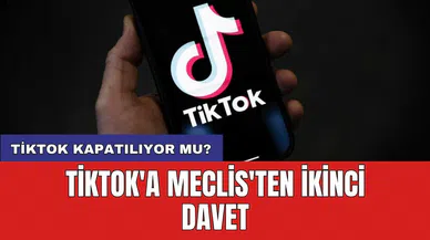 TikTok kapatılıyor mu? TikTok'a Meclis'ten ikinci davet