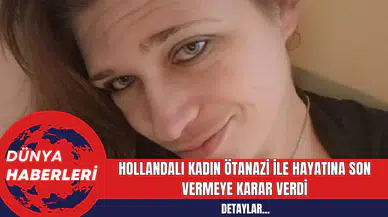 Hollandalı Kadın Ötanazi ile Hayatına Son Vermeye Karar Verdi