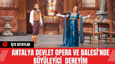 Antalya Devlet Opera ve Balesi’nde Büyüleyici  Deneyim