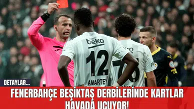 Fenerbahçe Beşiktaş Derbilerinde Kartlar Havada Uçuyor!