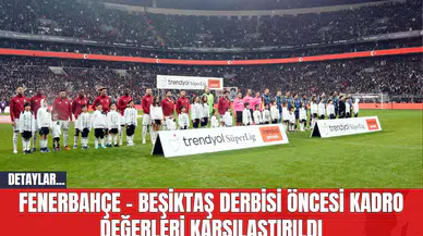 Fenerbahçe - Beşiktaş Derbisi Öncesi Kadro Değerleri Karşılaştırıldı