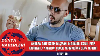 Andrew Tate Kadın Düşmanı Olduğunu Kabul Etti: Kadınlarla Yalnızca Çocuk Yapmak İçin Seks Yapılır