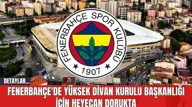 Fenerbahçe'de Yüksek Divan Kurulu Başkanlığı İçin Heyecan Dorukta