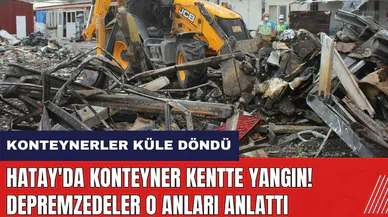Hatay'da konteyner kentte yangın! Depremzedeler o anları anlattı