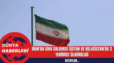 İran'da SİHA Saldırısı: Sistan ve Belucistan'da 2 Terörist Öldürüldü