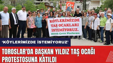 Toroslar'da Başkan Yıldız taş ocağı protestosuna katıldı