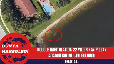 Google Haritalar'da 22 Yıldır Kayıp Olan Adamın Kalıntıları Bulundu