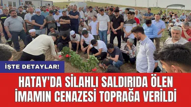 Hatay'da silahlı saldırıda ölen imamın cenazesi toprağa verildi