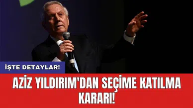 Aziz Yıldırım'dan seçime katılma kararı!