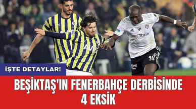 Beşiktaş'ın Fenerbahçe derbisinde 4 eksik