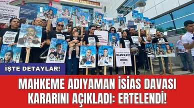 Mahkeme Adıyaman İsias Davası kararını açıkladı: Ertelendi!
