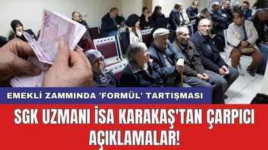 Emekli zammında 'formül' tartışması: SGK Uzmanı İsa Karakaş'tan çarpıcı açıklamalar!