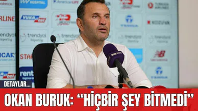 Okan Buruk: “Hiçbir şey bitmedi”