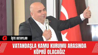 Vatandaşla Kamu Kurumu Arasında Köprü Olacağız