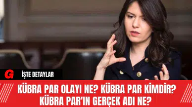 Kübra Par Olayı Ne? Kübra Par Kimdir? Kübra Par'ın Gerçek Adı Ne?