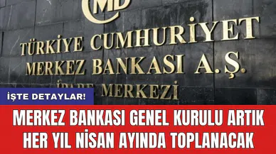 Merkez Bankası Genel Kurulu artık her yıl Nisan ayında toplanacak