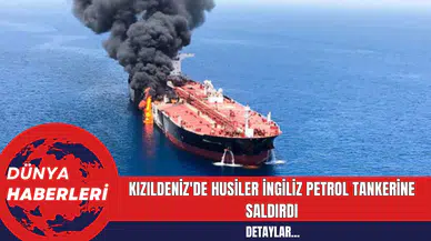 Kızıldeniz'de Husiler İngiliz Petrol Tankerine Saldırdı