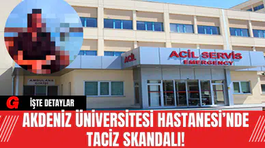 Akdeniz Üniversitesi Hastanesi’nde Tac*z Skandalı!
