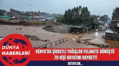 Kenya'da Şiddetli Yağışlar Felakete Dönüştü: 70 Kişi Hayatını Kaybetti