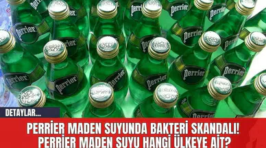 Perrier Maden Suyunda Bakteri Skandalı! Perrier Maden Suyu Hangi Ülkeye Ait?