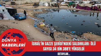 İsrail'in Gazze Şeridi'ndeki Saldırıları: Ölü Sayısı 34 Bin 388'e Yükseldi