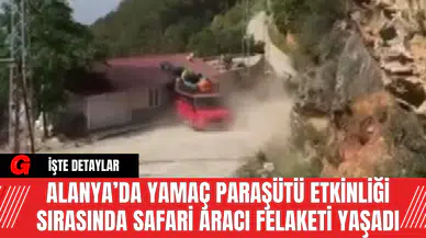 Alanya’da Yamaç Paraşütü Etkinliği Sırasında Safari Aracı  Felaketi Yaşadı