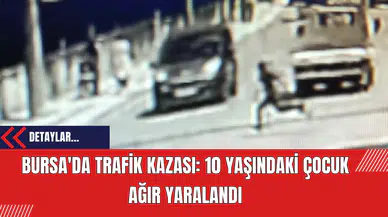 Bursa'da Trafik Kazası: 10 Yaşındaki Çocuk Ağır Yaralandı