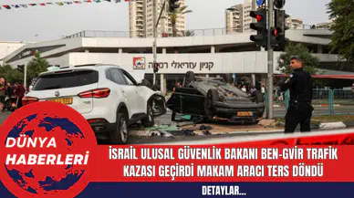 İsrail Ulusal Güvenlik Bakanı Ben-Gvir Trafik Kazası Geçirdi, Makam Aracı Ters Döndü