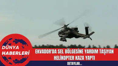 Ekvador'da Sel Bölgesine Yardım Taşıyan Helikopter Kaza Yaptı