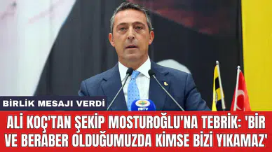Ali Koç'tan Şekip Mosturoğlu'na tebrik: 'Bir ve beraber olduğumuzda kimse bizi yıkamaz'