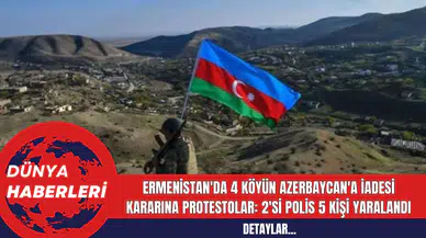 Ermenistan'da 4 Köyün Azerbaycan'a İadesi Kararına Protestolar: 2'si Polis 5 Kişi Yaralandı
