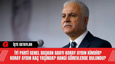 İYİ Parti Genel Başkan Adayı Koray Aydın kimdir? Koray Aydın Kaç Yaşında? Hangi Görevlerde Bulundu?