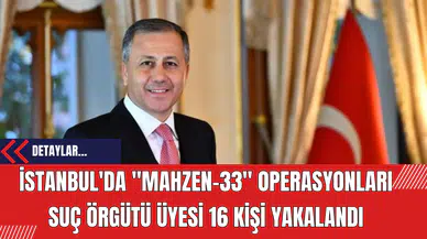 İstanbul'da "Mahzen-33" Operasyonları: Suç Örgütü Üyesi 16 Kişi Yakalandı