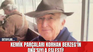 Kemik Parçaları Korhan Berzeg'in DNA'sıyla Eşleşti!